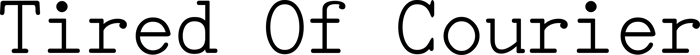 Tired Of Courier font preview