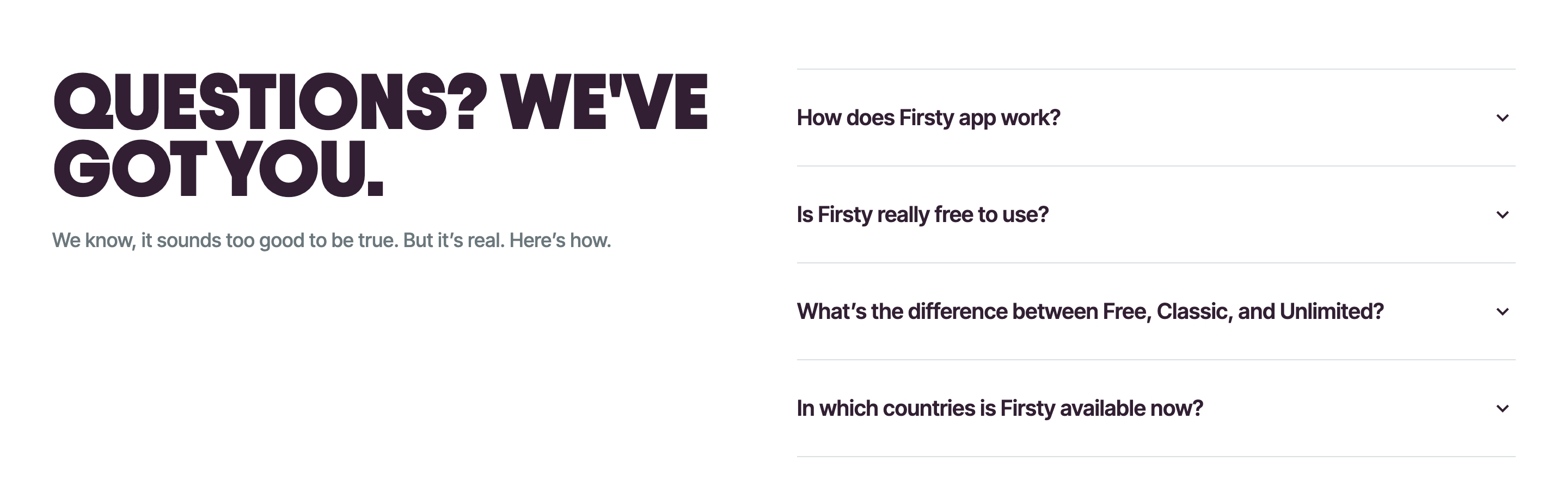 Firsty FAQ section: oversized Questions? We've got you. headline left, four chevroned questions right.